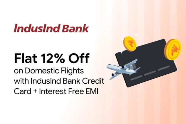 Get 12% Off on Domestic Flights + Interest Free EMI with IndusInd Bank Credit Card EMI
